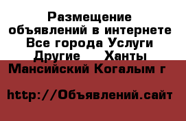 Размещение объявлений в интернете - Все города Услуги » Другие   . Ханты-Мансийский,Когалым г.